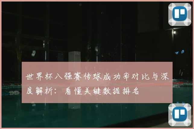世界杯八强赛传球成功率对比与深度解析:看懂关键数据排名