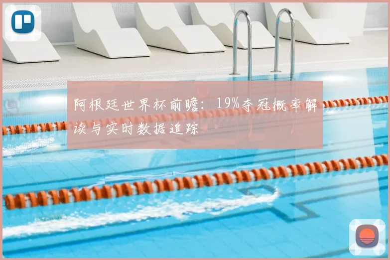 阿根廷世界杯前瞻：19%夺冠概率解读与实时数据追踪